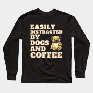 Easily Distracted by Dogs and Coffee Long Sleeve T-Shirt